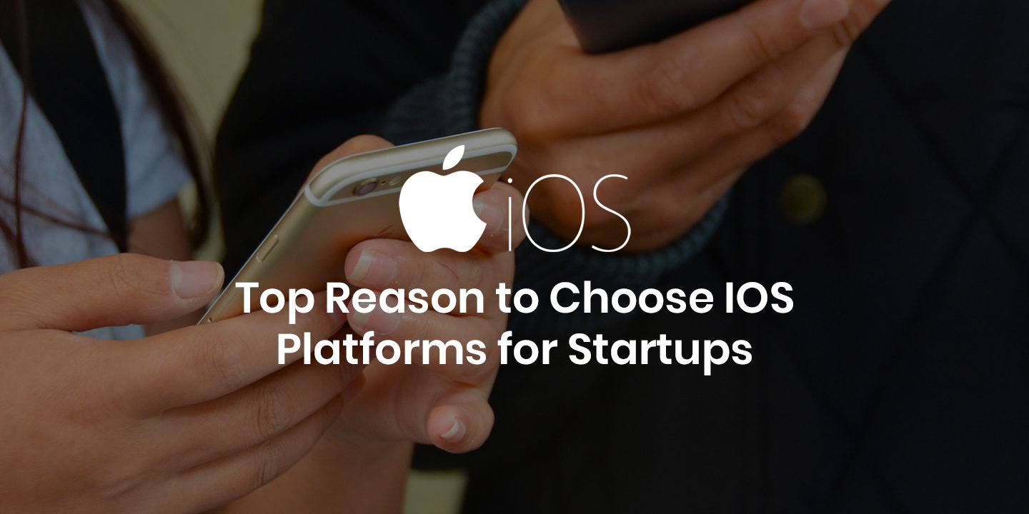Top reasons to choose iOS Platforms for Startups