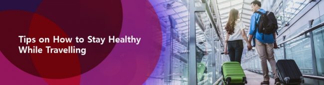 Tips on How to Stay Healthy While Travelling