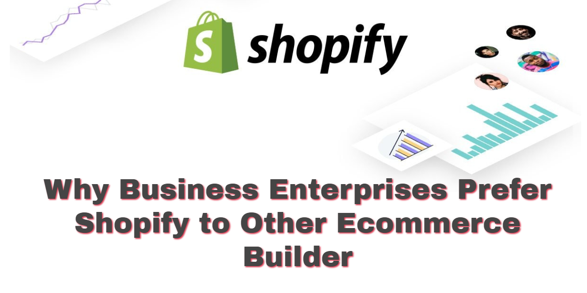 Why Business Enterprises Prefer Shopify to Other Ecommerce Builders