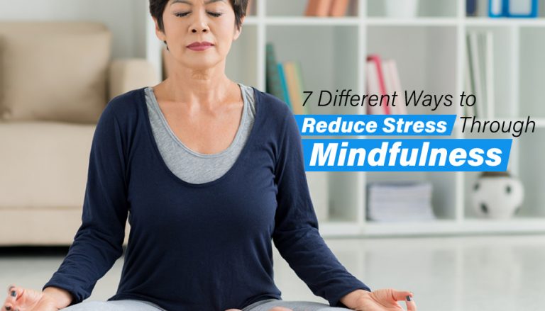 7 Different Ways to Reduce Stress through Mindfulness