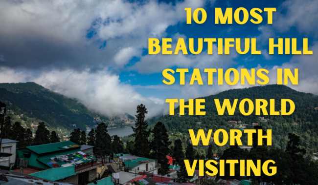 10 Most Beautiful Hill Stations in the World Worth Visiting