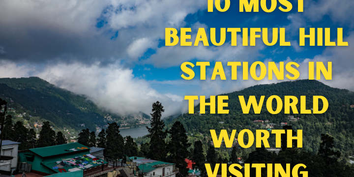 10 Most Beautiful Hill Stations in the World Worth Visiting
