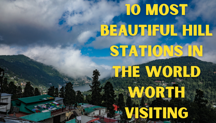 10 Most Beautiful Hill Stations in the World Worth Visiting
