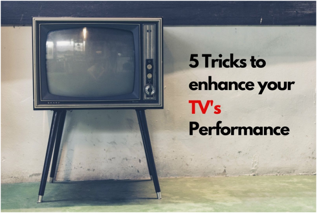 5 Tricks to enhance your TV's Performance